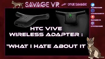 SavageVR : HTC Vive Wireless Adapter "What I  Hate About It"