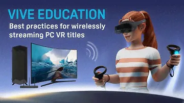 VIVE Education - Best practices for wirelessly streaming PC VR titles