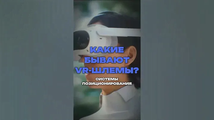 КАКИЕ БЫВАЮТ VR-ШЛЕМЫ?
